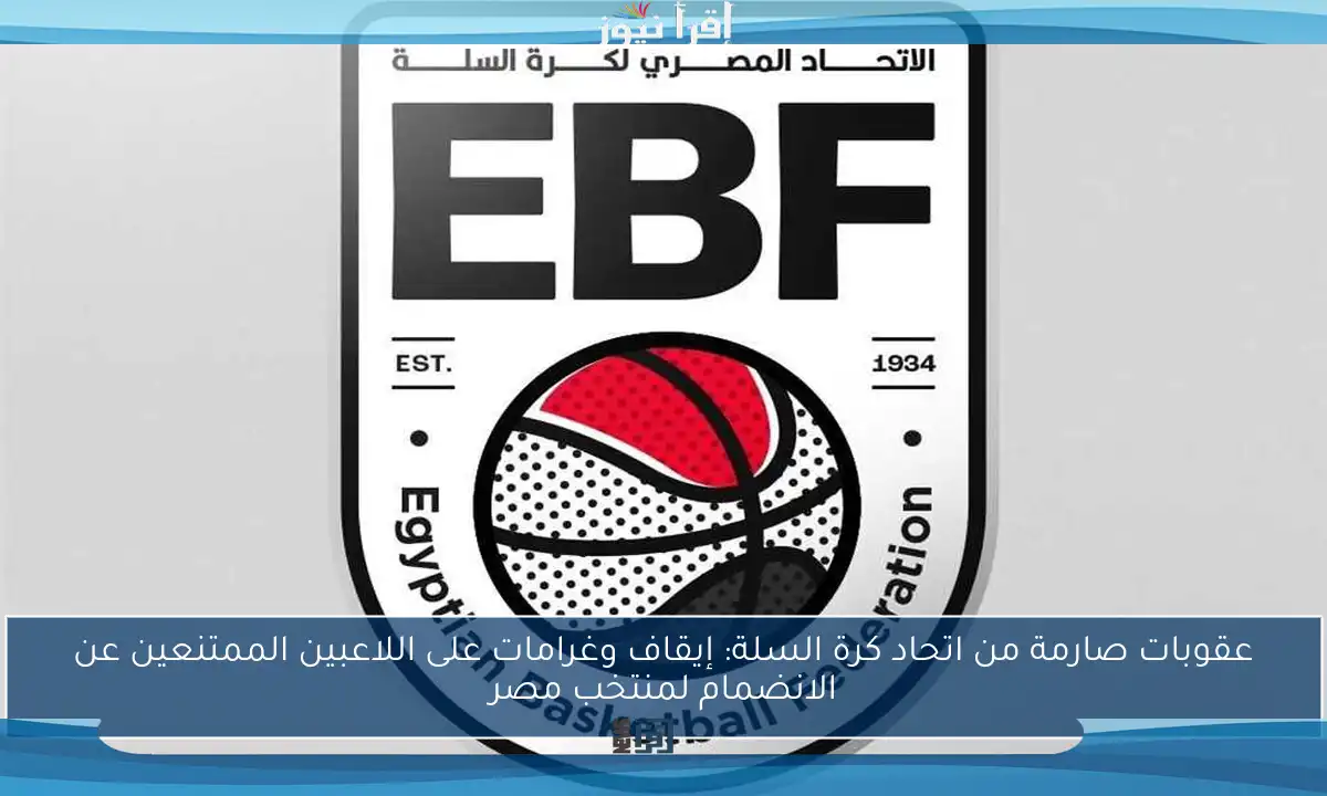 عقوبات صارمة من اتحاد كرة السلة: إيقاف وغرامات على اللاعبين الممتنعين عن الانضمام لمنتخب مصر