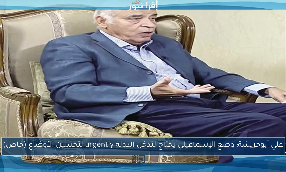 علي أبوجريشة: وضع الإسماعيلي يحتاج لتدخل الدولة urgently لتحسين الأوضاع (خاص)