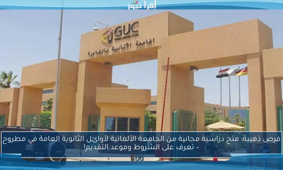 فرص ذهبية: منح دراسية مجانية من الجامعة الألمانية لأوائل الثانوية العامة في مطروح – تعرف على الشروط وموعد التقديم!