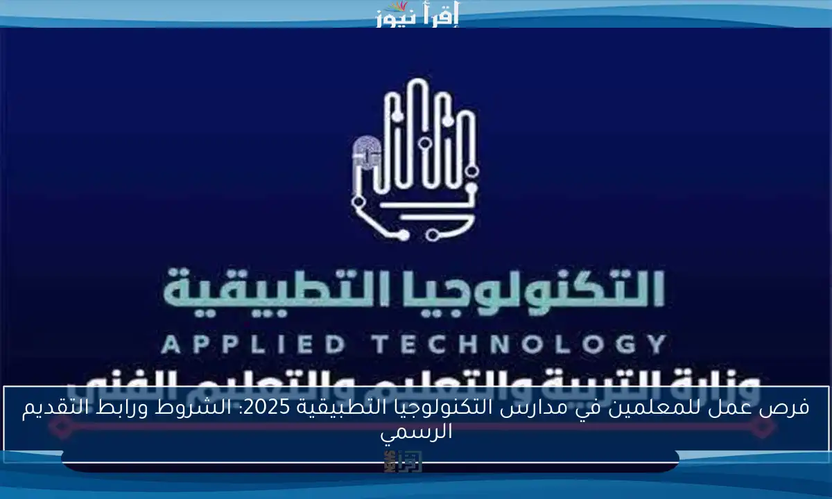 فرص عمل للمعلمين في مدارس التكنولوجيا التطبيقية 2025: الشروط ورابط التقديم الرسمي