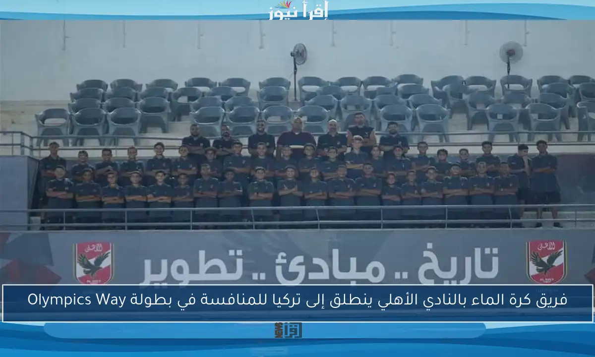 فريق كرة الماء بالنادي الأهلي ينطلق إلى تركيا للمنافسة في بطولة Olympics Way