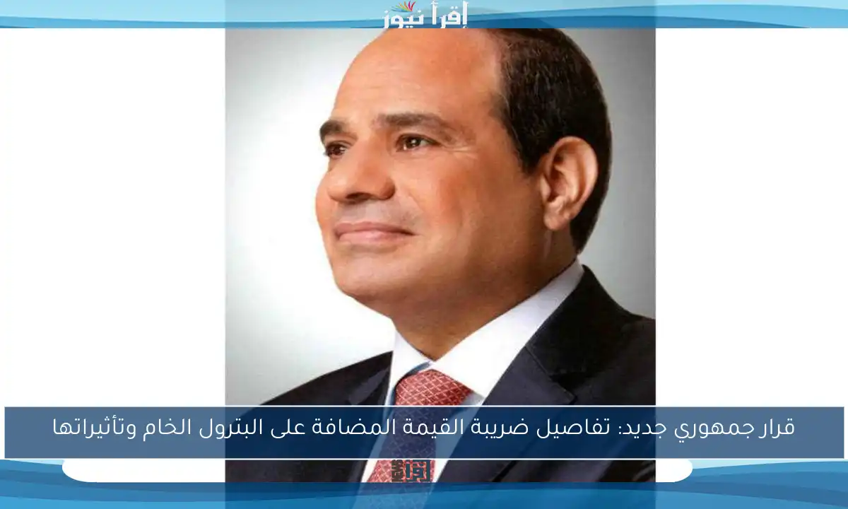 قرار جمهوري جديد: تفاصيل ضريبة القيمة المضافة على البترول الخام وتأثيراتها