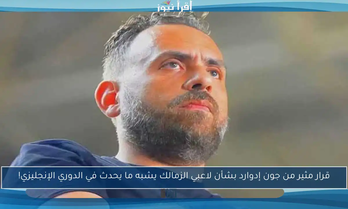 قرار مثير من جون إدوارد بشأن لاعبي الزمالك يشبه ما يحدث في الدوري الإنجليزي!
