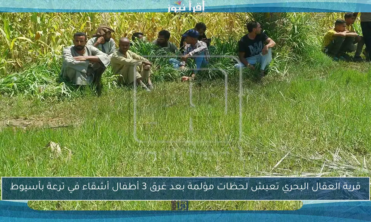 قرية العقال البحري تعيش لحظات مؤلمة بعد غرق 3 أطفال أشقاء في ترعة بأسيوط