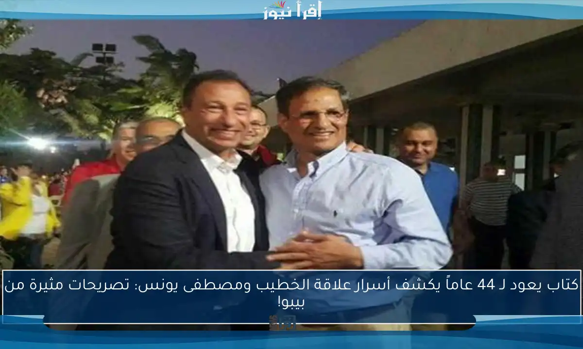 كتاب يعود لـ 44 عاماً يكشف أسرار علاقة الخطيب ومصطفى يونس: تصريحات مثيرة من بيبو!
