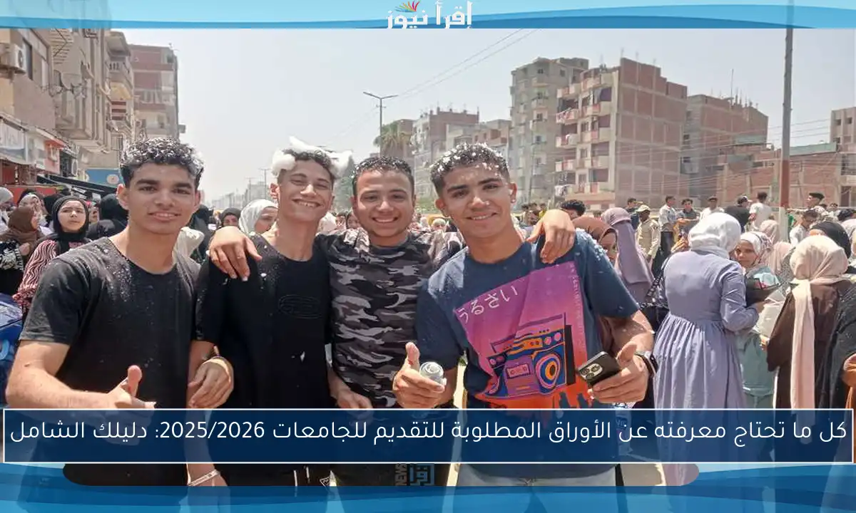 كل ما تحتاج معرفته عن الأوراق المطلوبة للتقديم للجامعات 2025/2026: دليلك الشامل