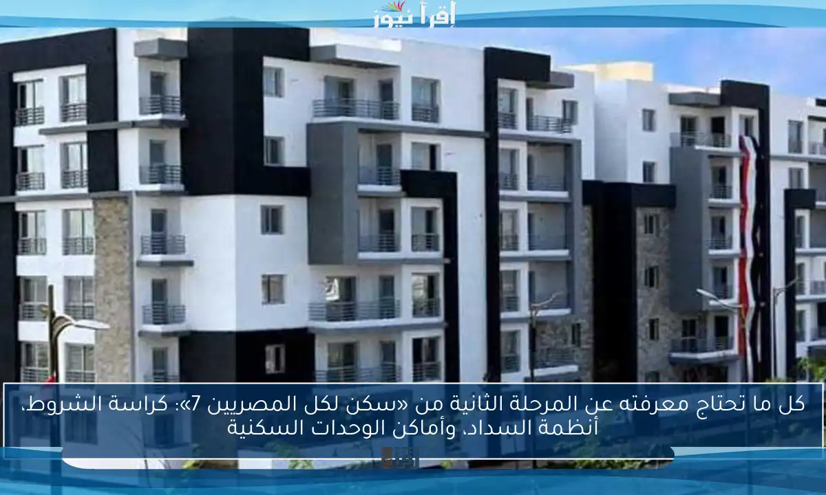 كل ما تحتاج معرفته عن المرحلة الثانية من «سكن لكل المصريين 7»: كراسة الشروط، أنظمة السداد، وأماكن الوحدات السكنية