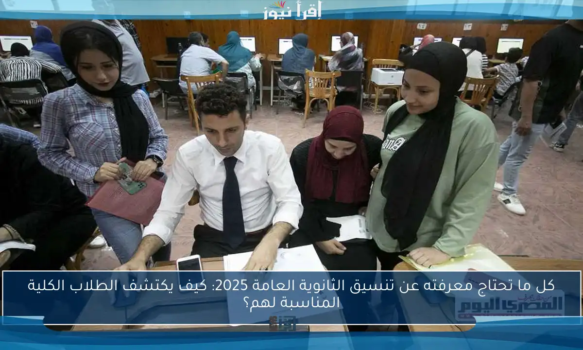 كل ما تحتاج معرفته عن تنسيق الثانوية العامة 2025: كيف يكتشف الطلاب الكلية المناسبة لهم؟