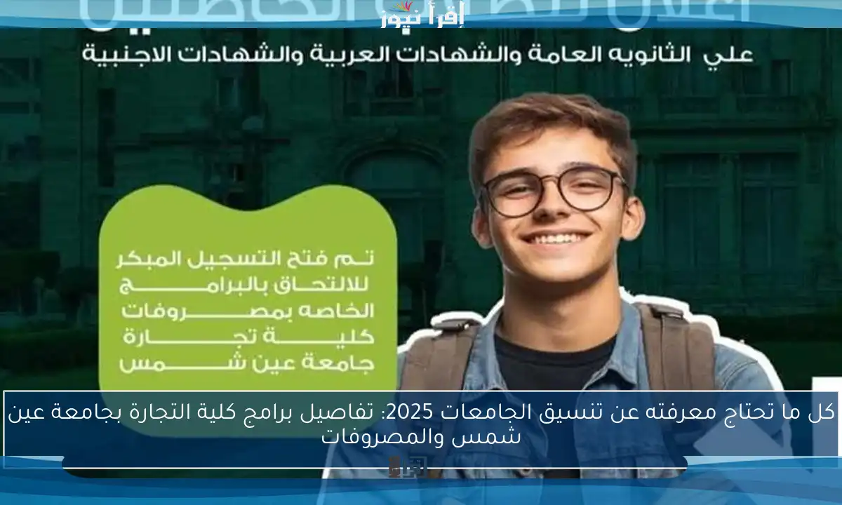 كل ما تحتاج معرفته عن تنسيق الجامعات 2025: تفاصيل برامج كلية التجارة بجامعة عين شمس والمصروفات