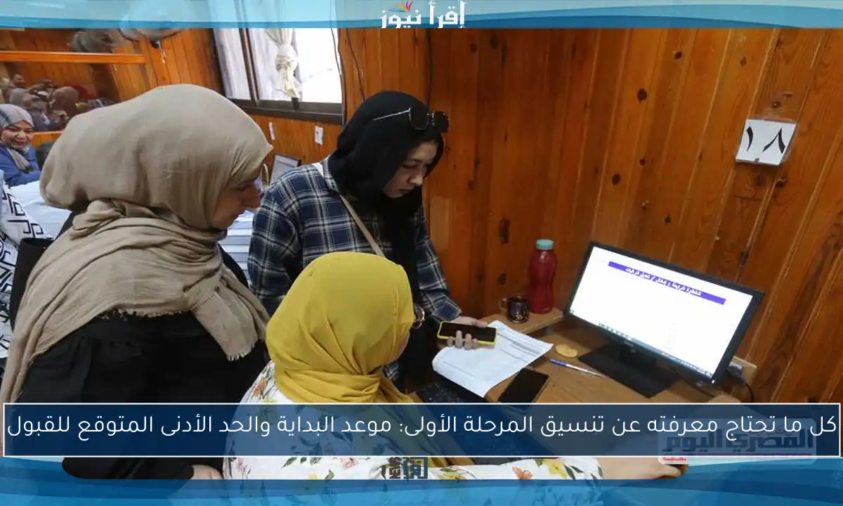 كل ما تحتاج معرفته عن تنسيق المرحلة الأولى: موعد البداية والحد الأدنى المتوقع للقبول