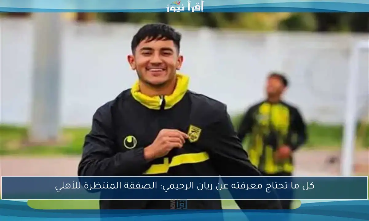 كل ما تحتاج معرفته عن ريان الرحيمي: الصفقة المنتظرة للأهلي