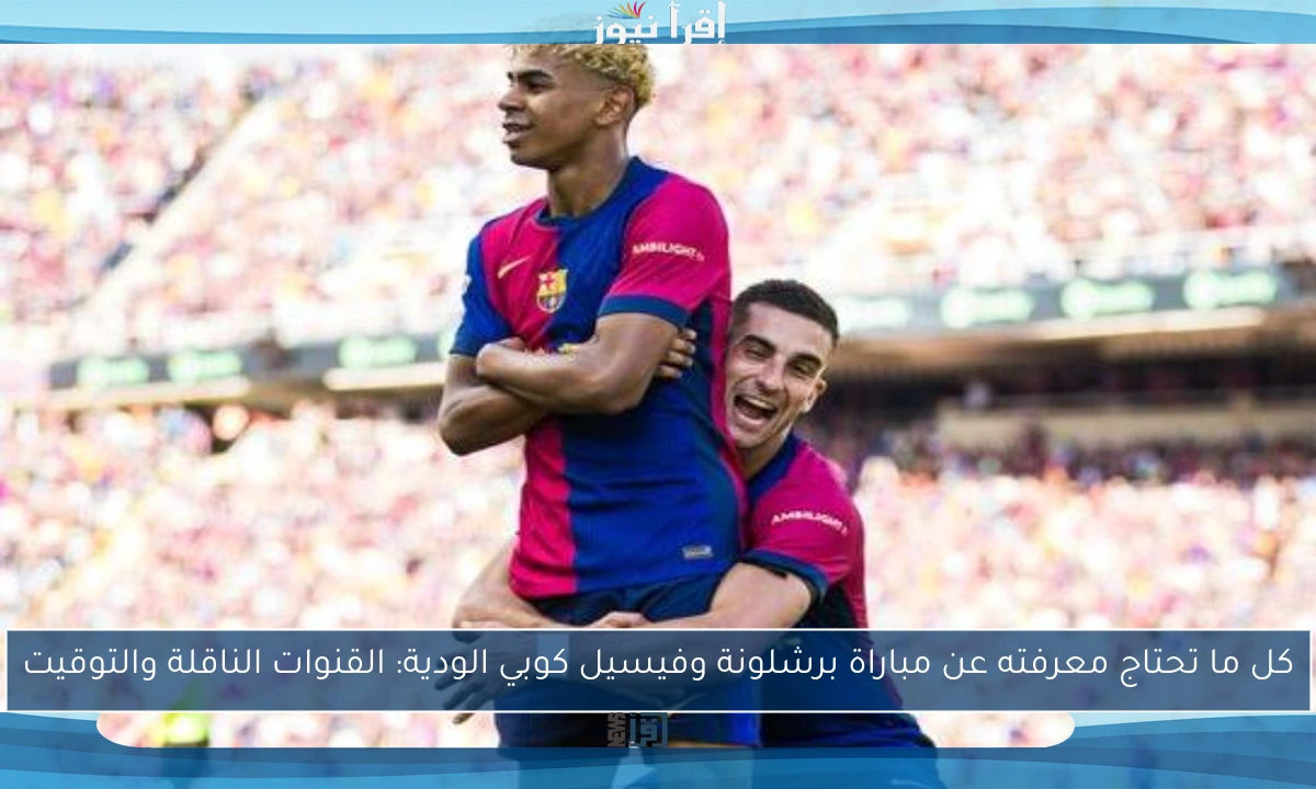 كل ما تحتاج معرفته عن مباراة برشلونة وفيسيل كوبي الودية: القنوات الناقلة والتوقيت
