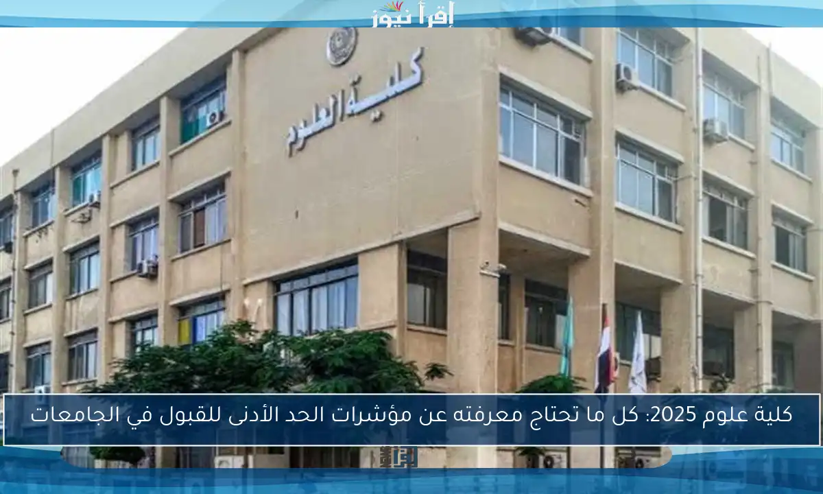 كلية علوم 2025: كل ما تحتاج معرفته عن مؤشرات الحد الأدنى للقبول في الجامعات