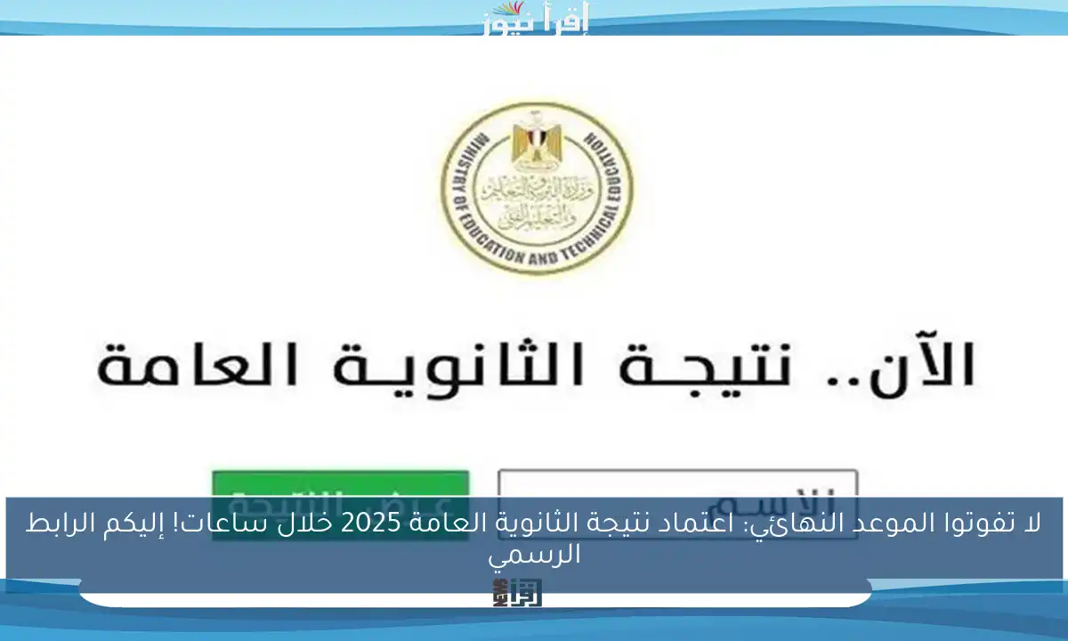 لا تفوتوا الموعد النهائي: اعتماد نتيجة الثانوية العامة 2025 خلال ساعات! إليكم الرابط الرسمي