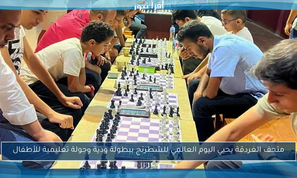 متحف الغردقة يحيي اليوم العالمي للشطرنج ببطولة ودية وجولة تعليمية للأطفال