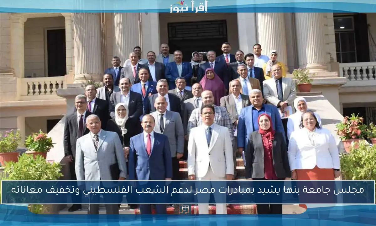 مجلس جامعة بنها يشيد بمبادرات مصر لدعم الشعب الفلسطيني وتخفيف معاناته