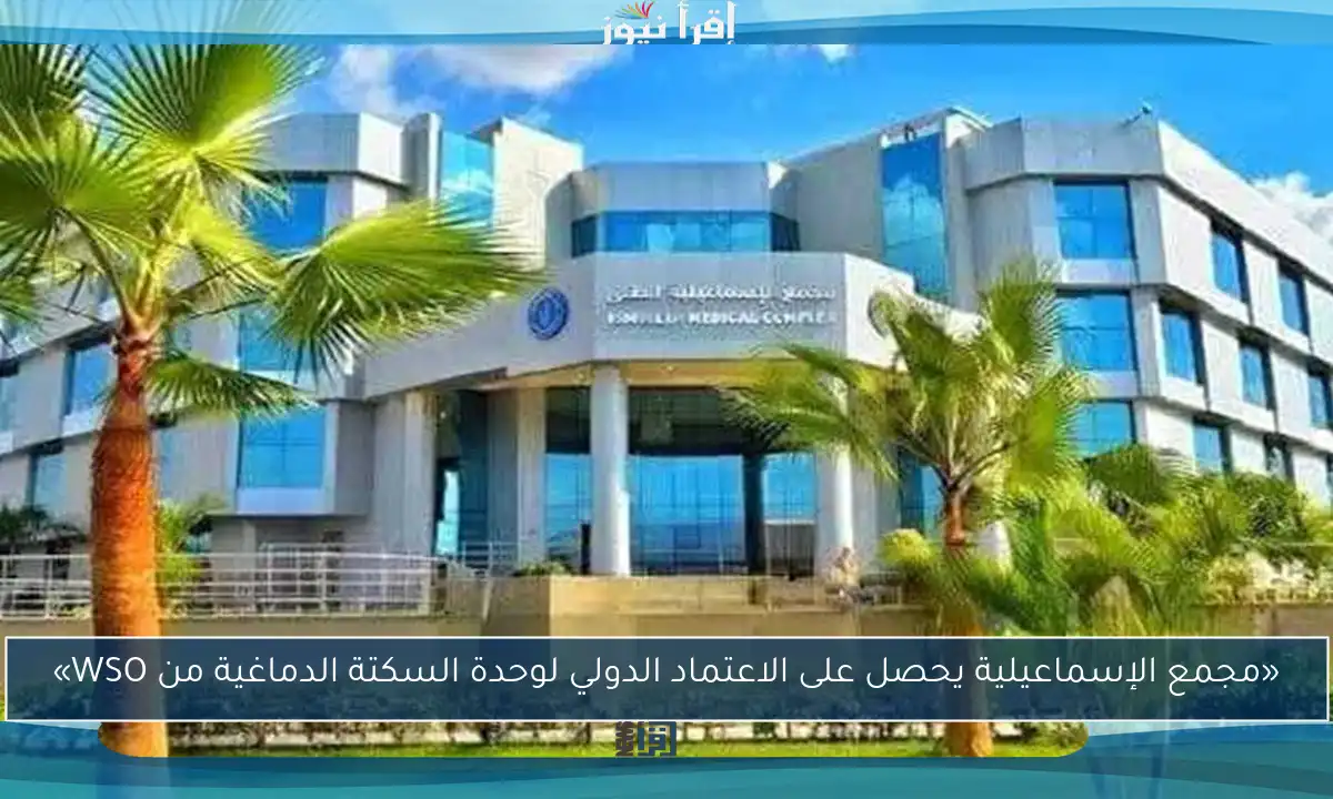 «مجمع الإسماعيلية يحصل على الاعتماد الدولي لوحدة السكتة الدماغية من WSO»