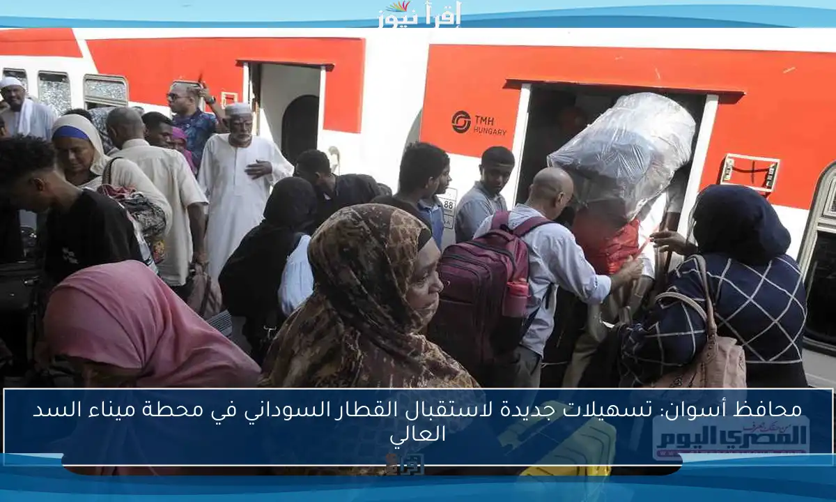 محافظ أسوان: تسهيلات جديدة لاستقبال القطار السوداني في محطة ميناء السد العالي