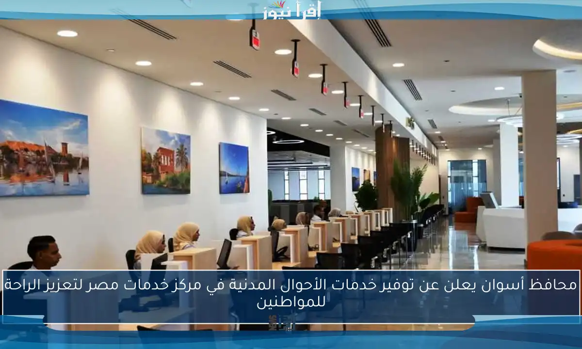 محافظ أسوان يعلن عن توفير خدمات الأحوال المدنية في مركز خدمات مصر لتعزيز الراحة للمواطنين