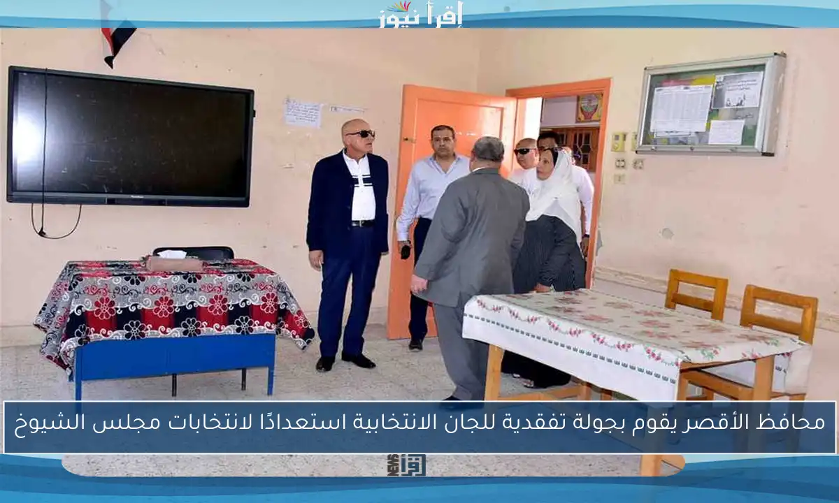 محافظ الأقصر يقوم بجولة تفقدية للجان الانتخابية استعدادًا لانتخابات مجلس الشيوخ
