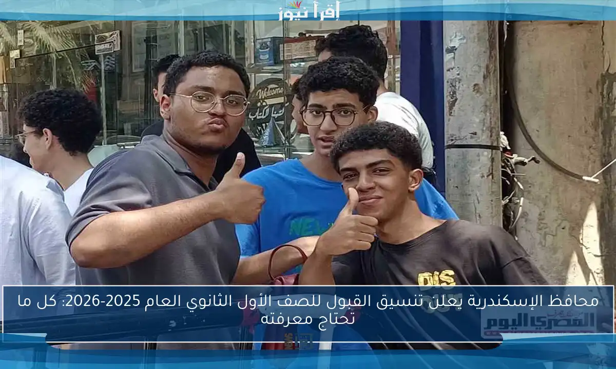 محافظ الإسكندرية يعلن تنسيق القبول للصف الأول الثانوي العام 2025-2026: كل ما تحتاج معرفته