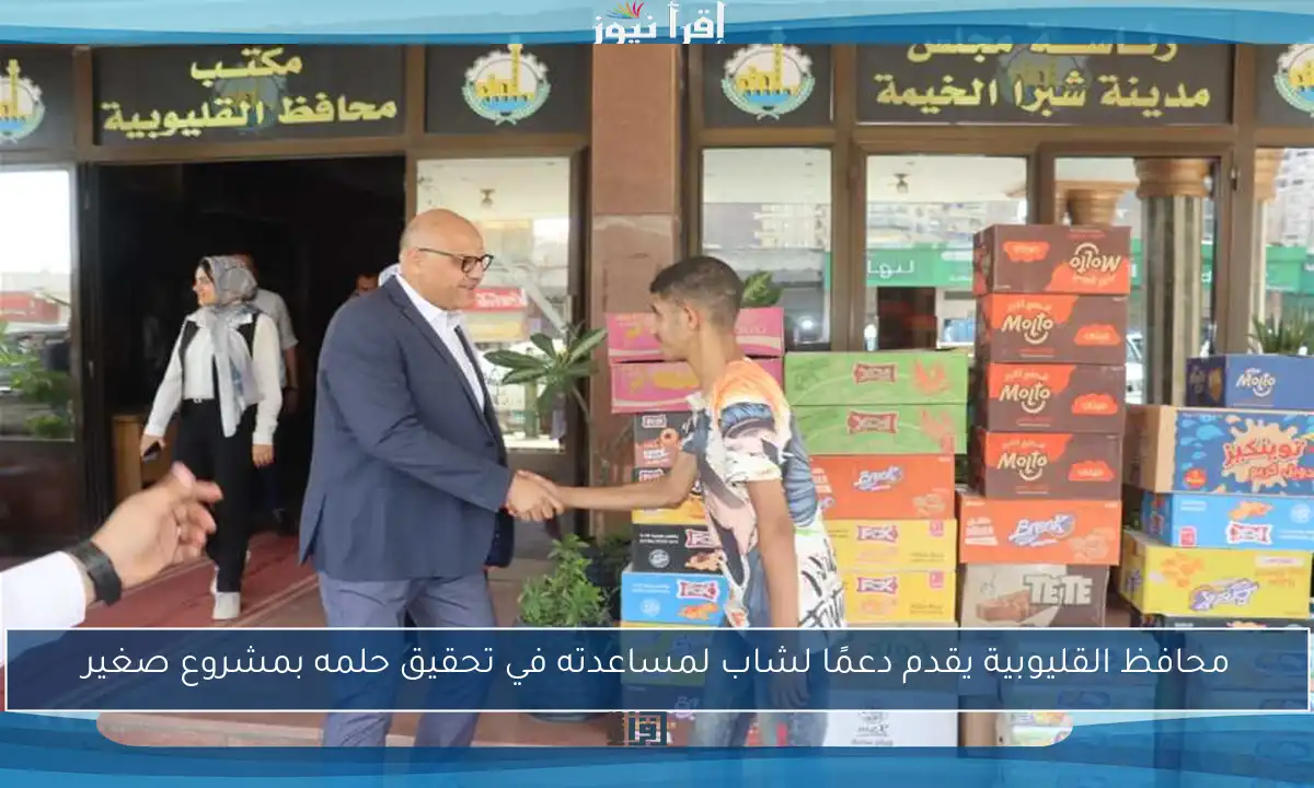 محافظ القليوبية يقدم دعمًا لشاب لمساعدته في تحقيق حلمه بمشروع صغير