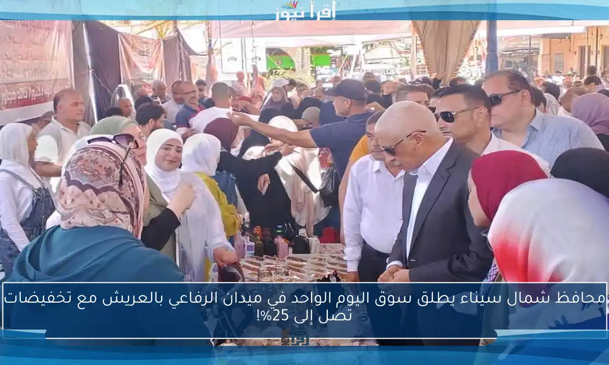 محافظ شمال سيناء يطلق سوق اليوم الواحد في ميدان الرفاعي بالعريش مع تخفيضات تصل إلى 25%!