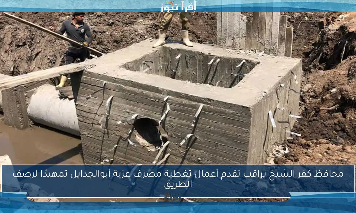محافظ كفر الشيخ يراقب تقدم أعمال تغطية مصرف عزبة أبوالجدايل تمهيدًا لرصف الطريق