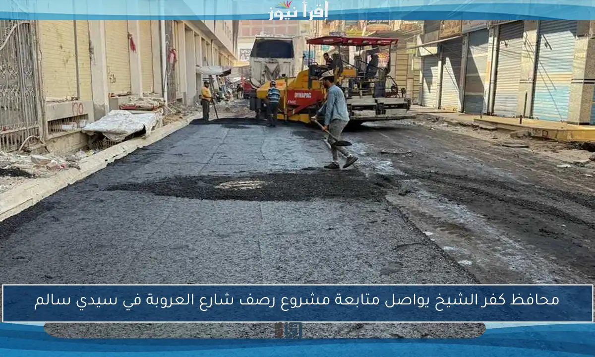 محافظ كفر الشيخ يواصل متابعة مشروع رصف شارع العروبة في سيدي سالم