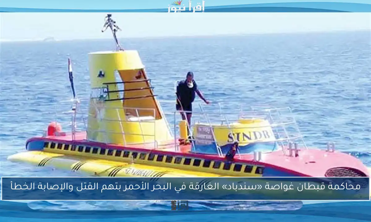 محاكمة قبطان غواصة «سندباد» الغارقة في البحر الأحمر بتهم القتل والإصابة الخطأ