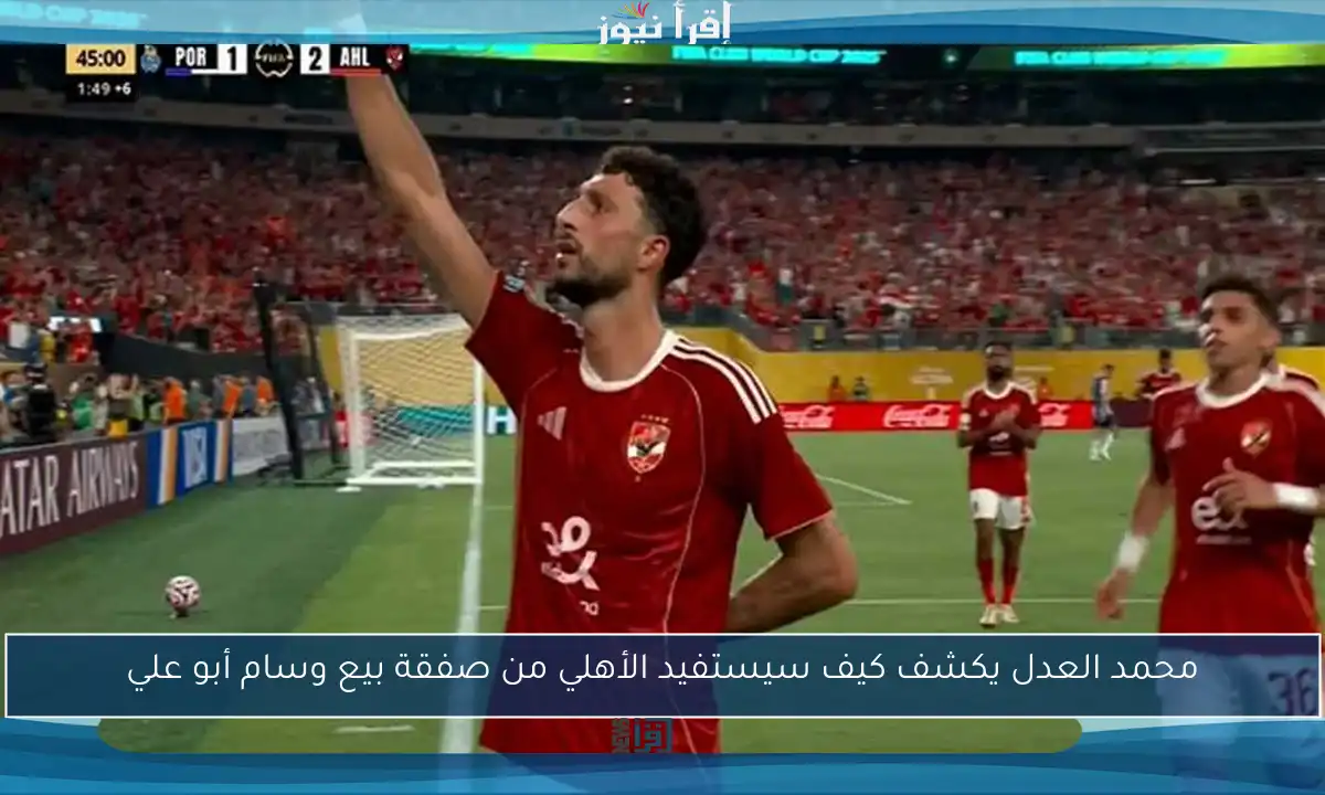 محمد العدل يكشف كيف سيستفيد الأهلي من صفقة بيع وسام أبو علي