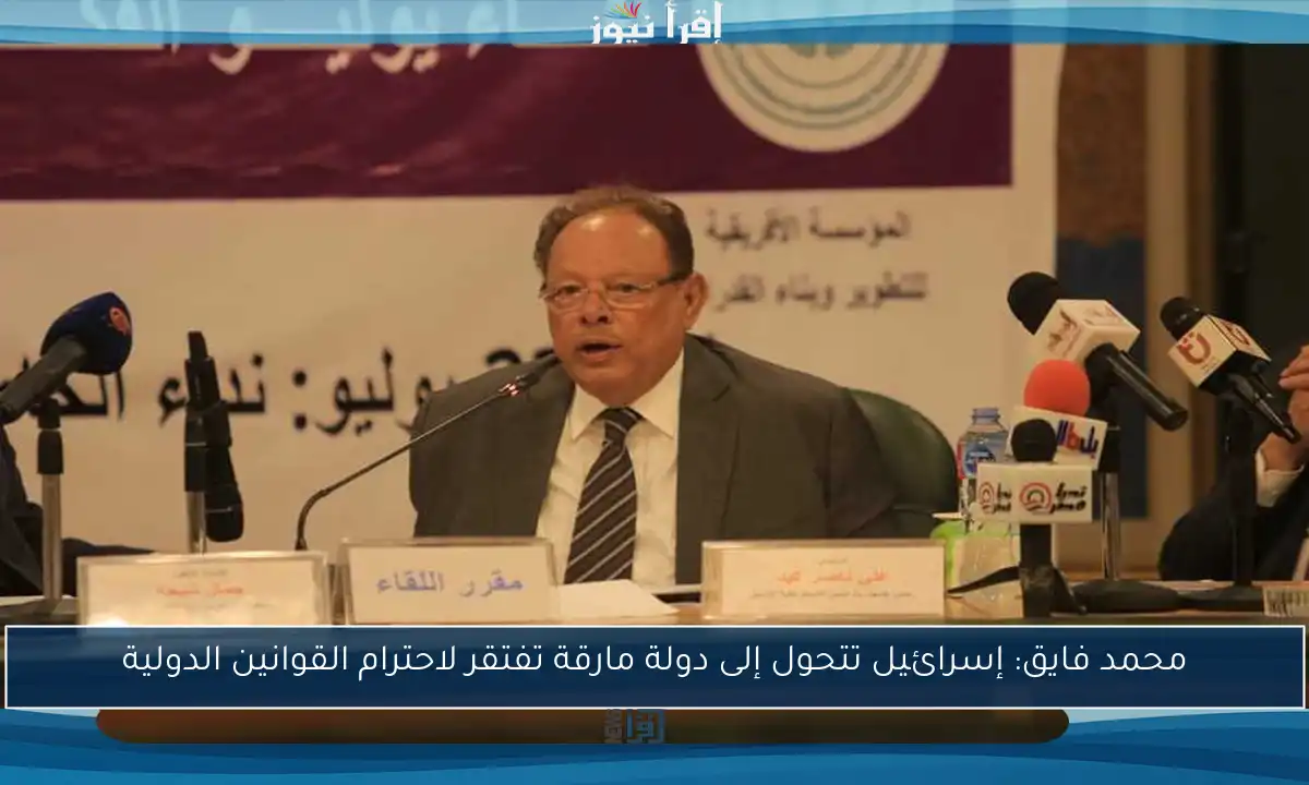 محمد فايق: إسرائيل تتحول إلى دولة مارقة تفتقر لاحترام القوانين الدولية