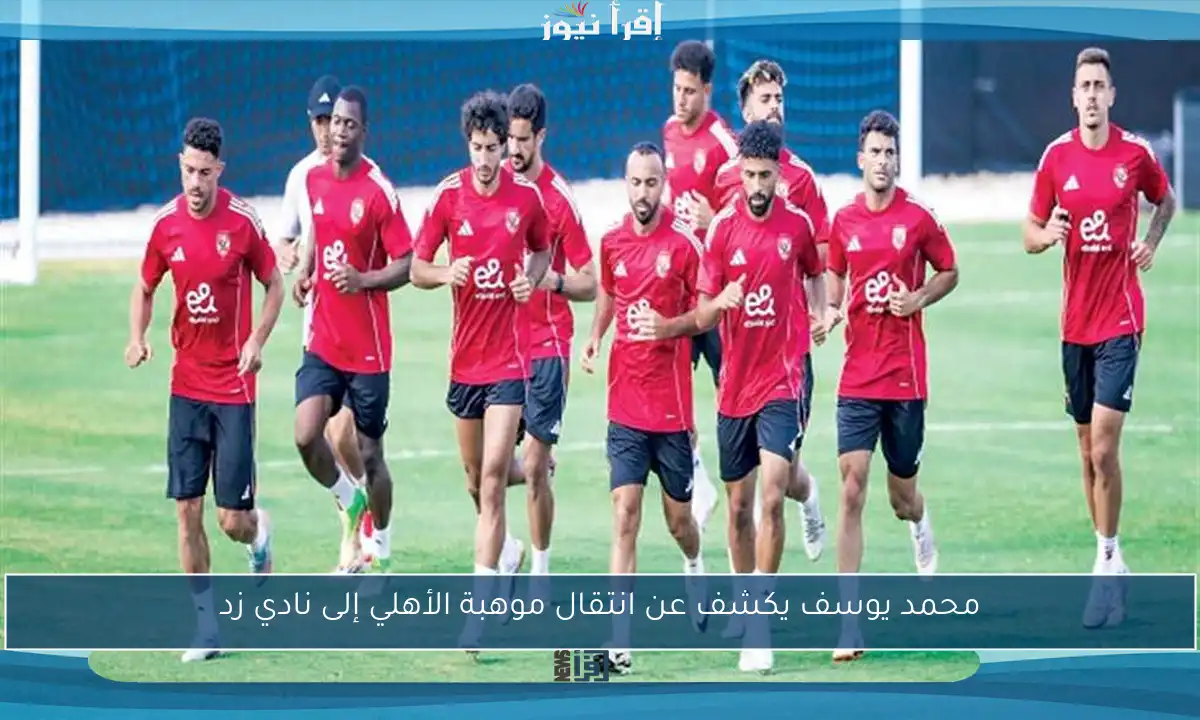 محمد يوسف يكشف عن انتقال موهبة الأهلي إلى نادي زد