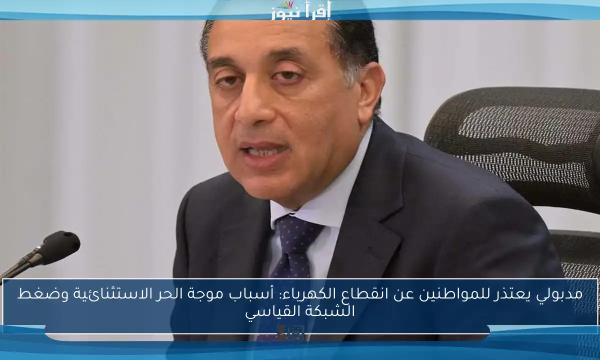 مدبولي يعتذر للمواطنين عن انقطاع الكهرباء: أسباب موجة الحر الاستثنائية وضغط الشبكة القياسي