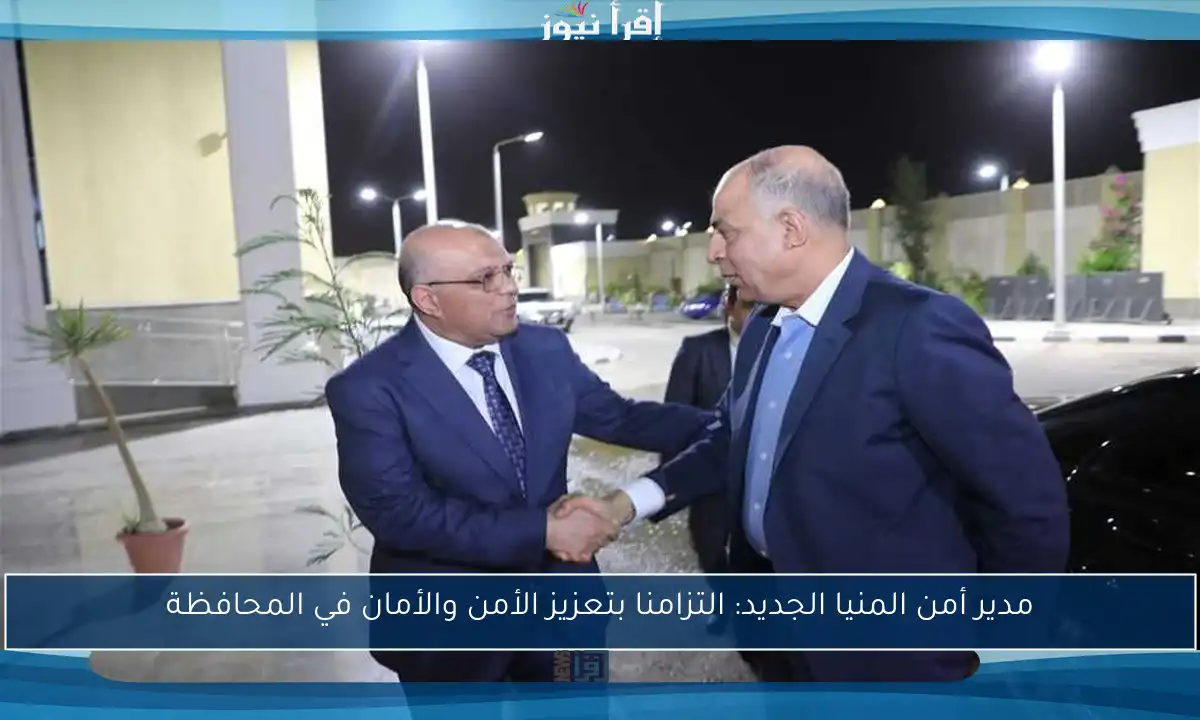 مدير أمن المنيا الجديد: التزامنا بتعزيز الأمن والأمان في المحافظة