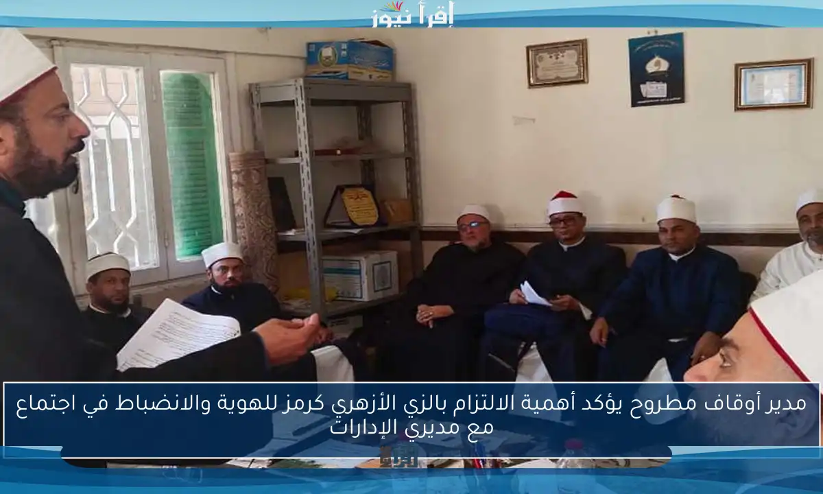 مدير أوقاف مطروح يؤكد أهمية الالتزام بالزي الأزهري كرمز للهوية والانضباط في اجتماع مع مديري الإدارات
