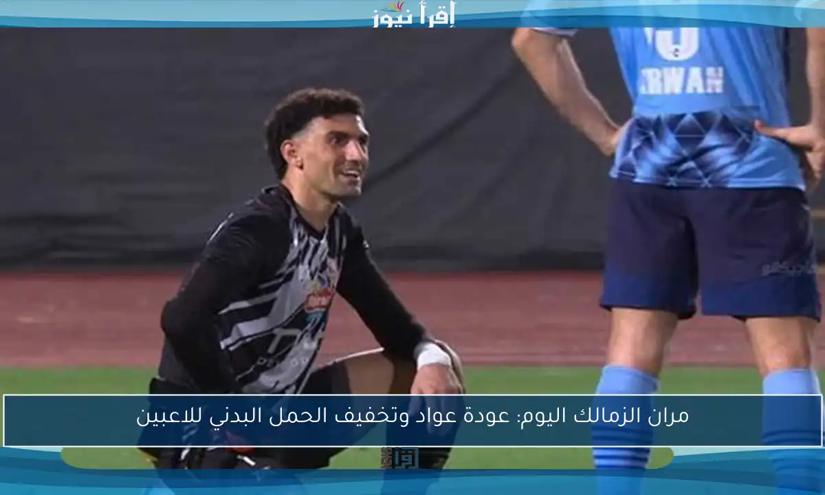 مران الزمالك اليوم: عودة عواد وتخفيف الحمل البدني للاعبين