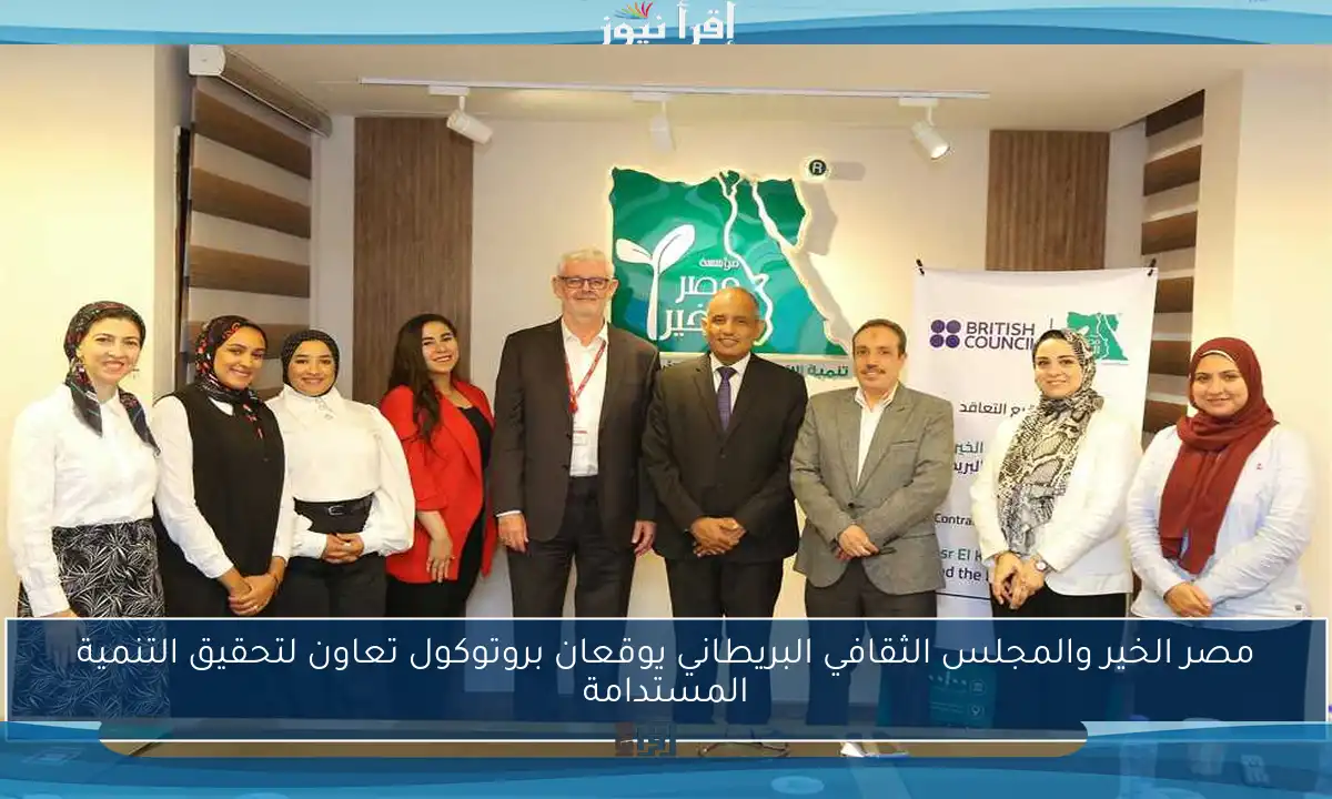 مصر الخير والمجلس الثقافي البريطاني يوقعان بروتوكول تعاون لتحقيق التنمية المستدامة