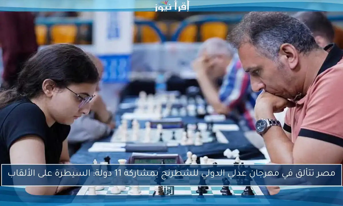 مصر تتألق في مهرجان عدلي الدولي للشطرنج بمشاركة 11 دولة: السيطرة على الألقاب