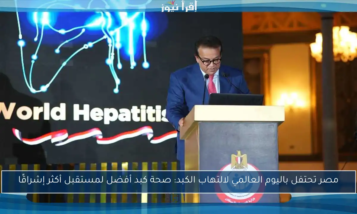 مصر تحتفل باليوم العالمي لالتهاب الكبد: صحة كبد أفضل لمستقبل أكثر إشراقًا
