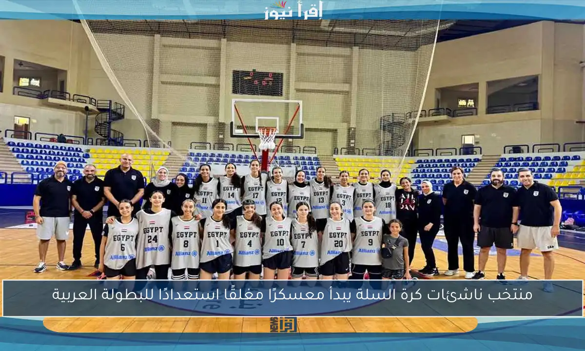 منتخب ناشئات كرة السلة يبدأ معسكرًا مغلقًا استعدادًا للبطولة العربية