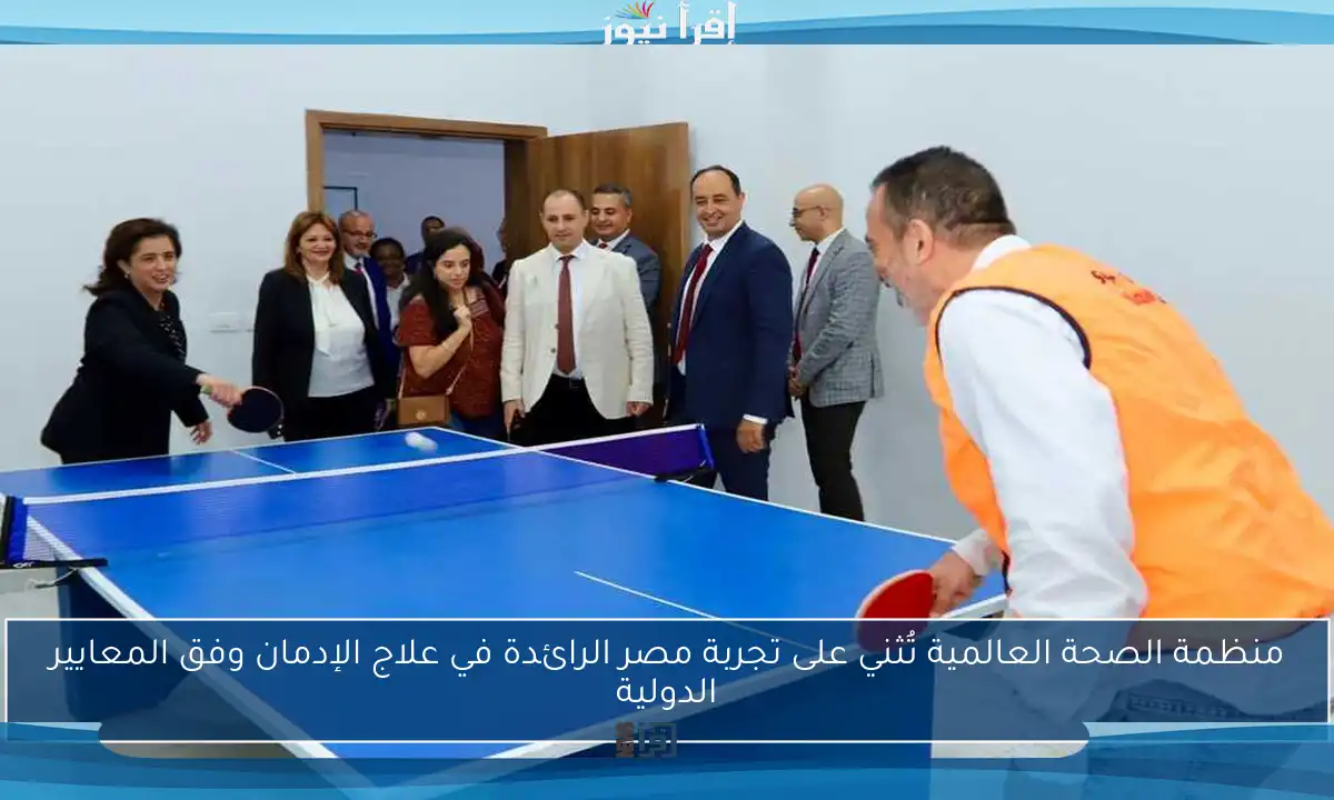 منظمة الصحة العالمية تُثني على تجربة مصر الرائدة في علاج الإدمان وفق المعايير الدولية
