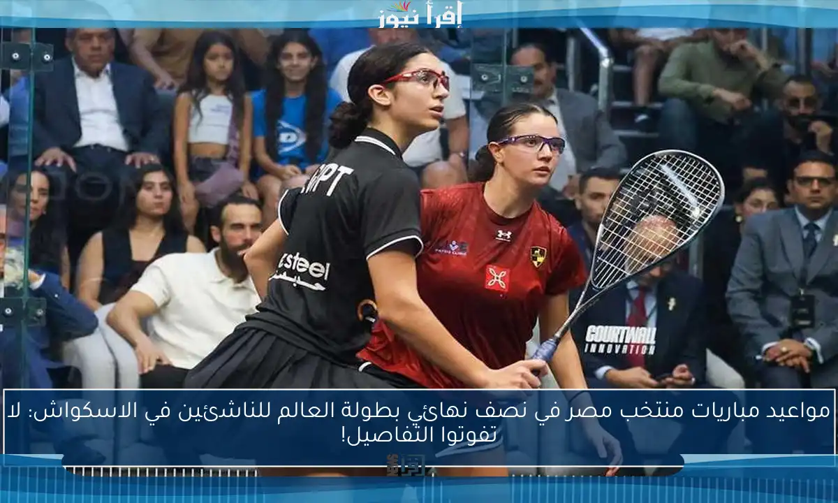 مواعيد مباريات منتخب مصر في نصف نهائي بطولة العالم للناشئين في الاسكواش: لا تفوتوا التفاصيل!