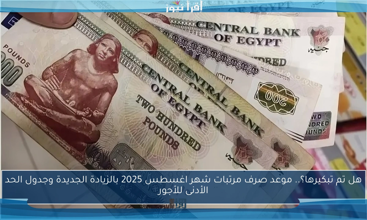 هل تم تبكيرها؟.. موعد صرف مرتبات شهر اغسطس 2025 بالزيادة الجديدة وجدول الحد الأدنى للأجور