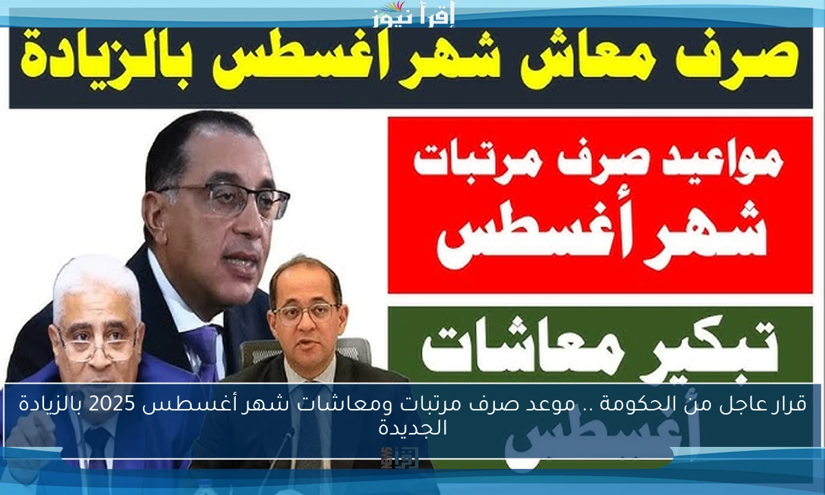 قرار عاجل من الحكومة .. موعد صرف مرتبات ومعاشات شهر أغسطس 2025 بالزيادة الجديدة