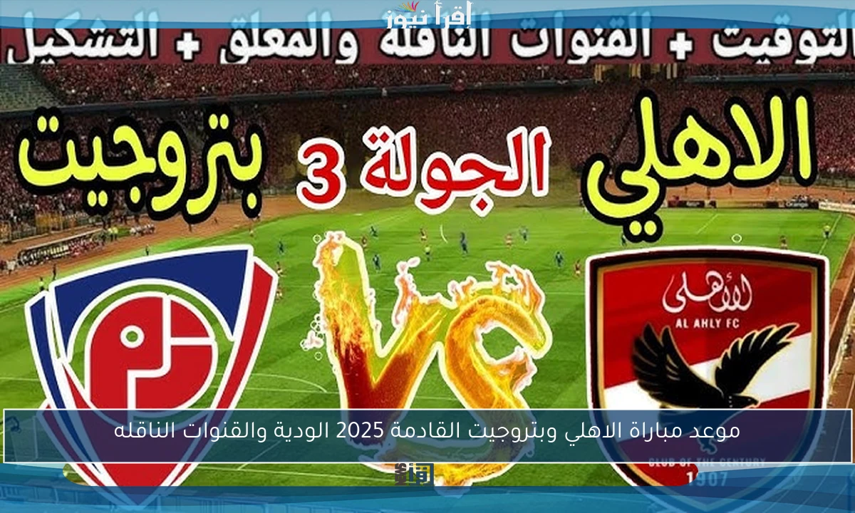 موعد مباراة الاهلي وبتروجيت القادمة 2025 الودية والقنوات الناقله