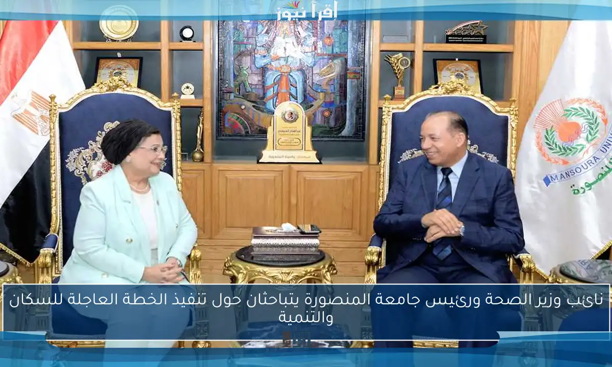 نائب وزير الصحة ورئيس جامعة المنصورة يتباحثان حول تنفيذ الخطة العاجلة للسكان والتنمية