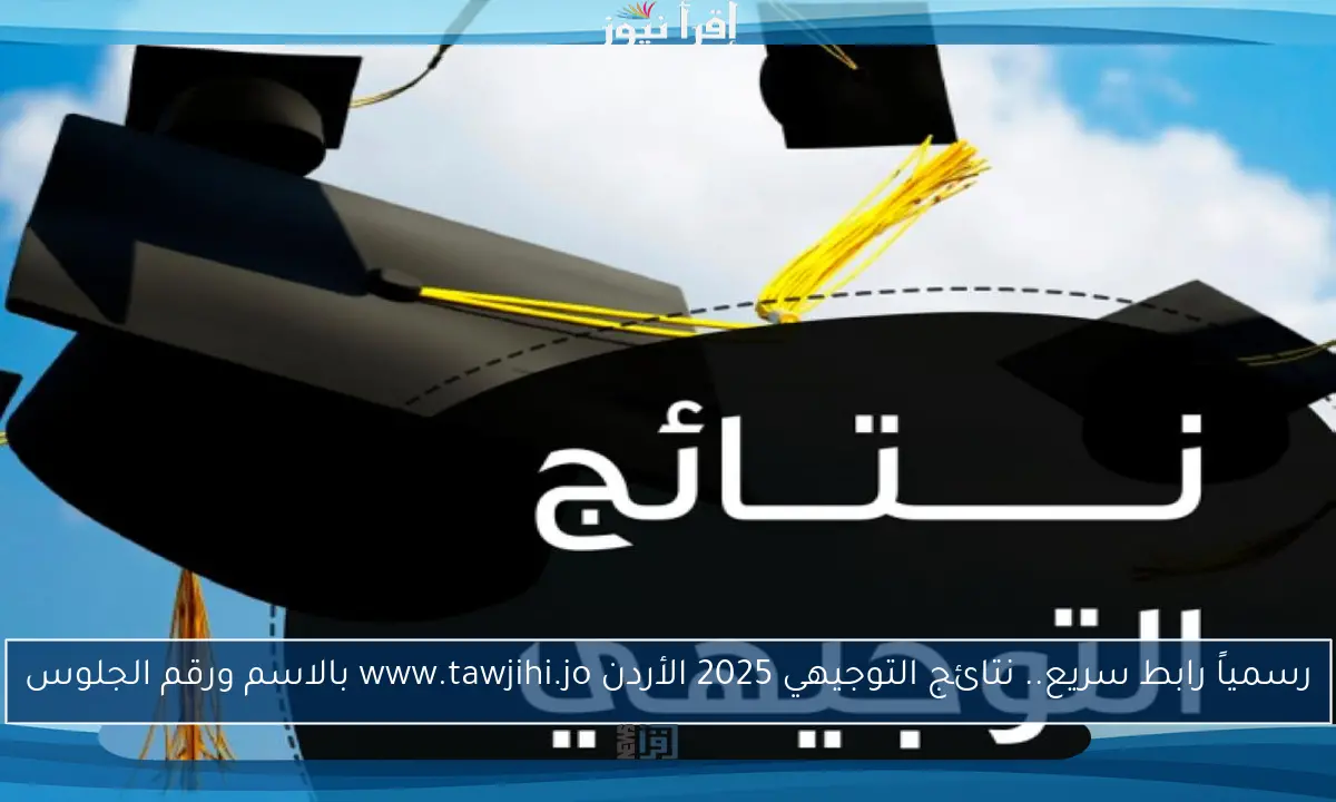 رسمياً رابط سريع.. نتائج التوجيهي 2025 الأردن www.tawjihi.jo بالاسم ورقم الجلوس