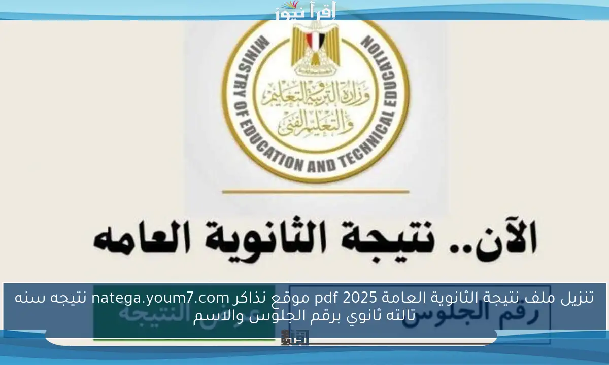 تنزيل ملف نتيجة الثانوية العامة 2025 pdf موقع نذاكر natega.youm7.com نتيجه سنه تالته ثانوي برقم الجلوس والاسم