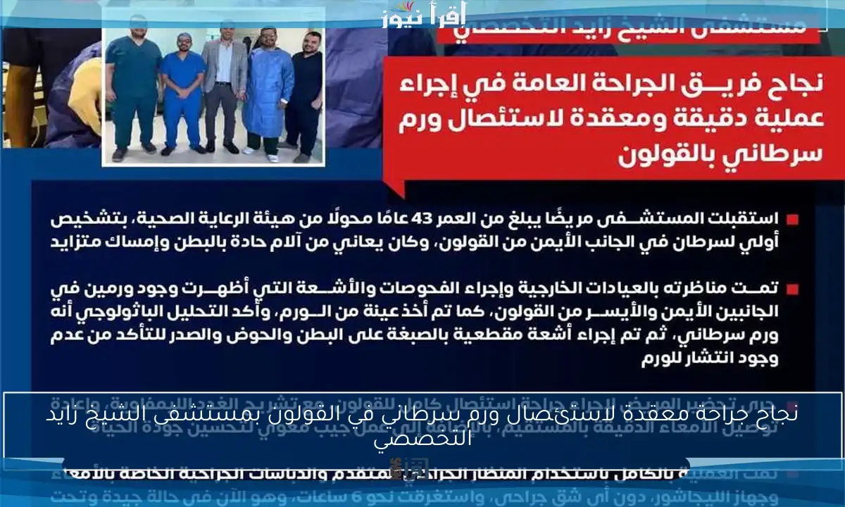 نجاح جراحة معقدة لاستئصال ورم سرطاني في القولون بمستشفى الشيخ زايد التخصصي